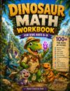 Dinosaur Math Workbook for Kids Ages 6–9: 100+ Fun Dinosaur Activities to Master Addition, Subtraction, Place Value, Skip Counting, Comparing Numbers, ... Thinking & Independent Learning Skills