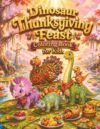 Dinosaur Thanksgiving Feast Coloring Book for Kids: A Fun Fall Harvest Coloring Adventure with Cute Prehistoric Dinosaurs, Pumpkins, and Autumn Leaves for Creative Little Hands