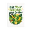 Eat Your Feelings With Greens Poster - Healthy Eating Humor - 13x19