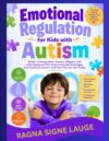 Emotional Regulation for Kids with Autism: Master Dysregulation, Sensory Triggers, and Crisis Response With Science-Backed Strategies, Real Family Examples, and Tools You Can Use Today