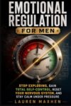 Emotional Regulation for Men: Stop Exploding in Anger, Gain Total Self-Control, and Reset Your Nervous System with a Step-by-Step Daily Fitness Routine
