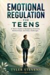 Emotional Regulation for Teens: A Teen's Handbook for Handling Relationships, Emotions, and Everyday Obstacles