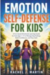 Emotion Self-Defence for Kids: A Fun Social-Emotional Learning Guide for Kids Ages 7–11 to Manage Big Feelings, Build Confidence, Stay Calm, and Develop Self-Regulation