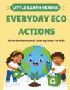 Everyday Eco Actions: A Fun Environmental Coloring Book for Kids Ages 5–10 (Little Earth Heroes)