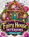 Fairy House Interiors Coloring Book: Magical Rooms to Color Featuring Cozy Fantasy Cottages, Enchanted Mushroom Homes, Whimsical Treehouses, Secret ... Kitchens, Cozy Bedrooms, Hidden Libraries