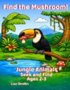 Find the Mushroom!: Jungle Animals: Seek and Find (Seek and Find Coloring Books for Ages 2-3)