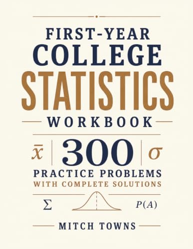 First-Year College Statistics Workbook - 300 Practice Problems with Complete Solutions: Essential Practice in Data, Frequency Tables, Mean, Median, ... Data Interpretation (math workbooks for kids)