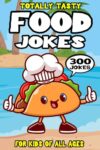 Food Joke Book for Kids: 300 Totally Tasty Food Riddles Cooking Jokes (Biggest Joke Books for Kids)