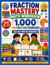 Fraction Mastery Math Workbook: 1,000 Fun Fraction Exercises Featuring Simplifying, Adding, Subtracting & Multiplying Fractions with Complete Answer Key | Ages 8–11