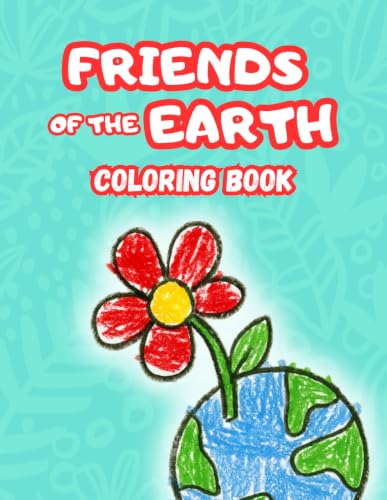 Friends of the Earth Coloring Book for Kids Ages 2-6: Fun and Educational Nature, Animals and Recycling Coloring Pages with Protective Blank Pages and Simple Facts About Caring for Our Planet