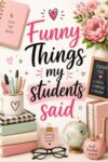 Funny Things My Students Say Journal: A Novelty Notebook for Math, English, Physic Teachers for Women