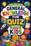 General Knowledge Fun Quiz Book for Kids: 300 Fun Multiple-Choice Questions for Smart Kids