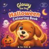Glowy the Dog Halloween Colouring Book for Kids: Spooky Fun for Boys and Girls Ages 4-8 — Friendly Ghosts, Smiling Pumpkins and Magical Halloween Adventures!