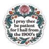 GNAART I Pray Thee Be Patient for I Hail from The 1900's Stickers Funny