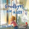 Goodbyes Are Hard: A Kids’ Book on Grief and Loss (Grief Books for Kids Bereavement & Sympathy Gift | Children's Books About Death | Pet Loss & Grief)