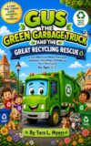 Gus The Green Garbage Truck and the Great Recycling Rescue: A Fun Adventure About Teamwork, Kindness, Recycling, and Helping Your Community for Ages 3–7| ... kids| Trucks| Teamwork (Childrens Books)