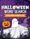 Halloween Word Search for Kids Ages 8-10: A Fun Halloween Activity Book with Word Find Puzzles for the Spooky Season | Perfect Brain Game to Boost Vocabulary and Focus for Boys and Girls