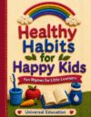 Healthy Habits for Happy Kids: Fun Rhymes for Little Learners — A Colorful Picture Book About Brushing Teeth, Eating Well, Being Kind, and Growing Strong for Toddlers and Preschoolers Ages 3–6