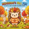 Hedgehog's Fall Fun - A Cute & Easy Autumn Coloring Book: 50 Adorable Fall Coloring Pages with Hedgehogs, Foxes, Rabbits, Cozy Woodland Scenes, and ... for Kids (Autumn Coloring Book for Kids 2026)