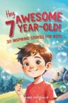 Hey Awesome 7-Year-Old! 20 Inspiring Stories for Boys: Encouraging Tales of Bravery, Friendship, Adventure, and Never Giving Up (Hey Awesome! Series) (Hey You are Awesome!)