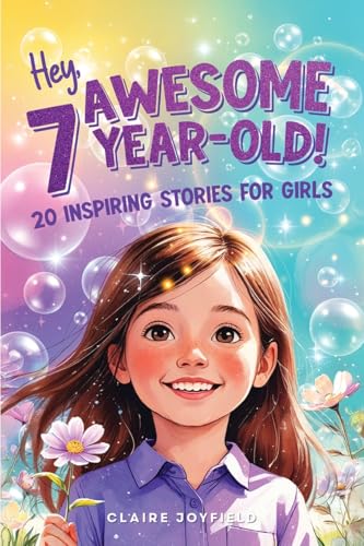 Hey Awesome 7 Year Old! 20 Inspiring Stories for Girls: Uplifting Tales of Confidence, Courage, Friendship, Kindness, and Discovering Your Magic (Hey Awesome! Series) (Hey You are Awesome!)