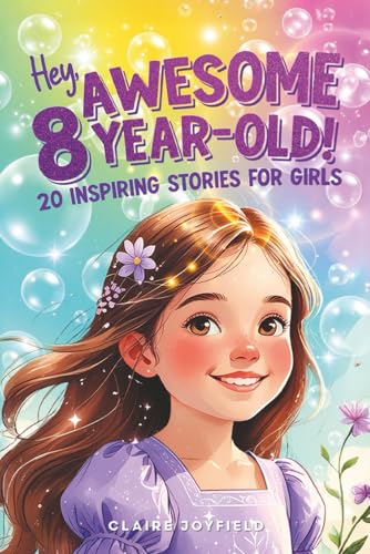 Hey Awesome 8-Year-Old! 20 Inspiring Stories for Girls: Uplifting Tales of Confidence, Courage, Friendship, Kindness, and Believing in Yourself (Hey Awesome! Series) (Hey You are Awesome!)