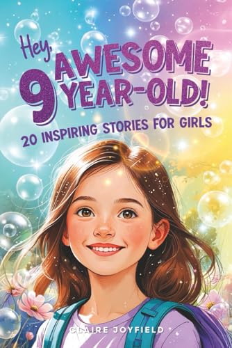 Hey Awesome 9-Year-Old! 20 Inspiring Stories for Girls: Heartwarming Tales of Confidence, Friendship, Kindness, Creativity, and Celebrating Yourself (Hey You are Awesome!)