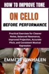 HOW TO IMPROVE TONE ON CELLO BEFORE PERFORMANCE: Practical Exercises for Cleaner Notes, Balanced Resonance, Improved Projection, Accurate Pitch, and Consistent Musical Expression