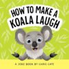 How to Make a Koala Laugh: Funny Koala Jokes for Beginner Readers Who Love Fun Australian Animals and Cute Wildlife Humor (How to Make Them Laugh)