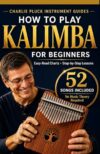How to Play Kalimba for Beginners: 52 Song Lessons with Easy-Read Charts, Hands-On Technique, and Thorough Guidance Covering Folk, Classical, Hymns, ... Carols (Charlie Pluck Instrument Guides)