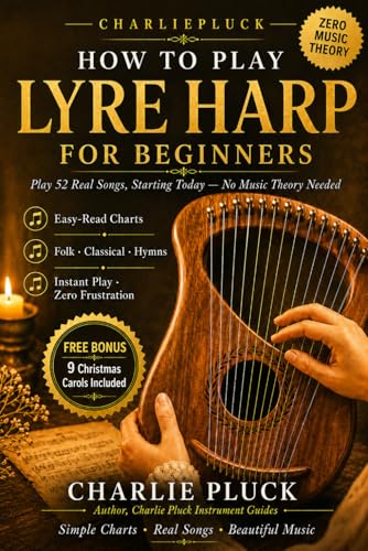 How To Play Lyre Harp For Beginners: 52 Song Lessons with Easy-Read Charts, Hands-On Technique, and Thorough Guidance Covering Folk, Classical, Hymns, ... Carols (Charlie Pluck Instrument Guides)