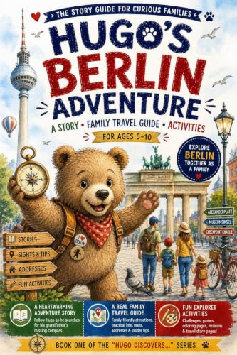 Hugo's Berlin Adventure A Story, Family Travel Guide & Activity Book for Young Explorers (Ages 5–10): A heartwarming story, family travel guide and practical tips for exploring Berlin