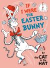 If I Were the Easter Bunny--by the Cat in the Hat (Beginner Books)