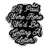 If Paul were Here We'd Be Getting A Letter Funny Christian Faith Sticker
