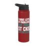 I have lots of problems but pogo stick jumping solves them a Stainless Steel Insulated Water Bottle