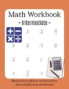 Intermediate Math Workbook: mid level addition and subtraction with multiplication and division, Solutions included
