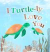 I Turtle-ly Love You: Pun-tastic Rhymes of Truthful, Sweet & Funny Messages of Love to Say to Your Beloved Little ones, Babies, & Toddlers (All Occasions Gift Book) (Pun-tastic Baby Books)
