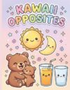 Kawaii Opposites: A First Concepts Coloring Book: 30 Big & Easy Coloring Pages for Toddlers and Preschoolers — Big & Small, Hot & Cold, Fast & Slow and More (Kawaii Learning Series)