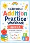 Kindergarten Addition Practice Workbook: Ages 5-6: Fun Math Practice for Young Learners