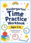 Kindergarten Time Practice Workbook: Ages 5-6: Fun Math Practice for Young Learners