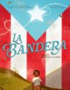 La Bandera: An Illustrated Ode to Puerto Rico, its History, and its Flag, for Kids (Ages 8+)