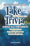 LAKE TRIVIA FOR CURIOUS KIDS: Fun Questions, Surprising Answers & Fascinating Facts About Lakes Across All Continents. (Kids Trivia Books)
