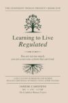 Learning to Live Regulated: A Self-Guided Workbook For Women Healing Emotional Dysregulation After Trauma (The Confident Woman Project: Core Books)