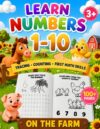 Learn Numbers 1-10: On The Farm: Tracing, Counting and First Math Skills Workbook for Kids Ages 3-6 (Learn Numbers Workbook)
