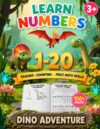 Learn Numbers 1-20: Dino Adventure: Tracing, Counting and Math Practice Workbook for Kids Ages 3-7 (Learn Numbers Workbook)
