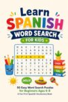 Learn Spanish Word Search for Kids: 50 Easy Word Search Puzzles for Beginners Ages 6-8 – A Fun First Spanish Vocabulary Book (Learn Languages Word Search Puzzle Books for Kids)