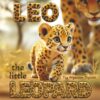 Leo the Little Leopard: A Heartwarming Story About Persistence, Courage, and Never Giving Up! An Inspiring Children's Book About: Overcoming ... Beautiful Picture Book for Preschoolers.