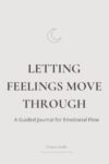 Letting Feelings Move Through: A Guided Journal for Emotional Flow