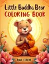 Little Buddha Bear Coloring Book: A Cute and Easy Coloring Book for Young Children Featuring Kindness, Mindfulness, Lotus Flowers, and Peaceful Buddhist Adventures