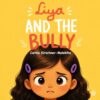 Liya and the Bully: An Empowering Picture Book to Help Children Overcome Bullying, Build Self-Esteem, and Find Their Voice - Facing Mean Behavior, ... at at School and Home (The Liya Collection)